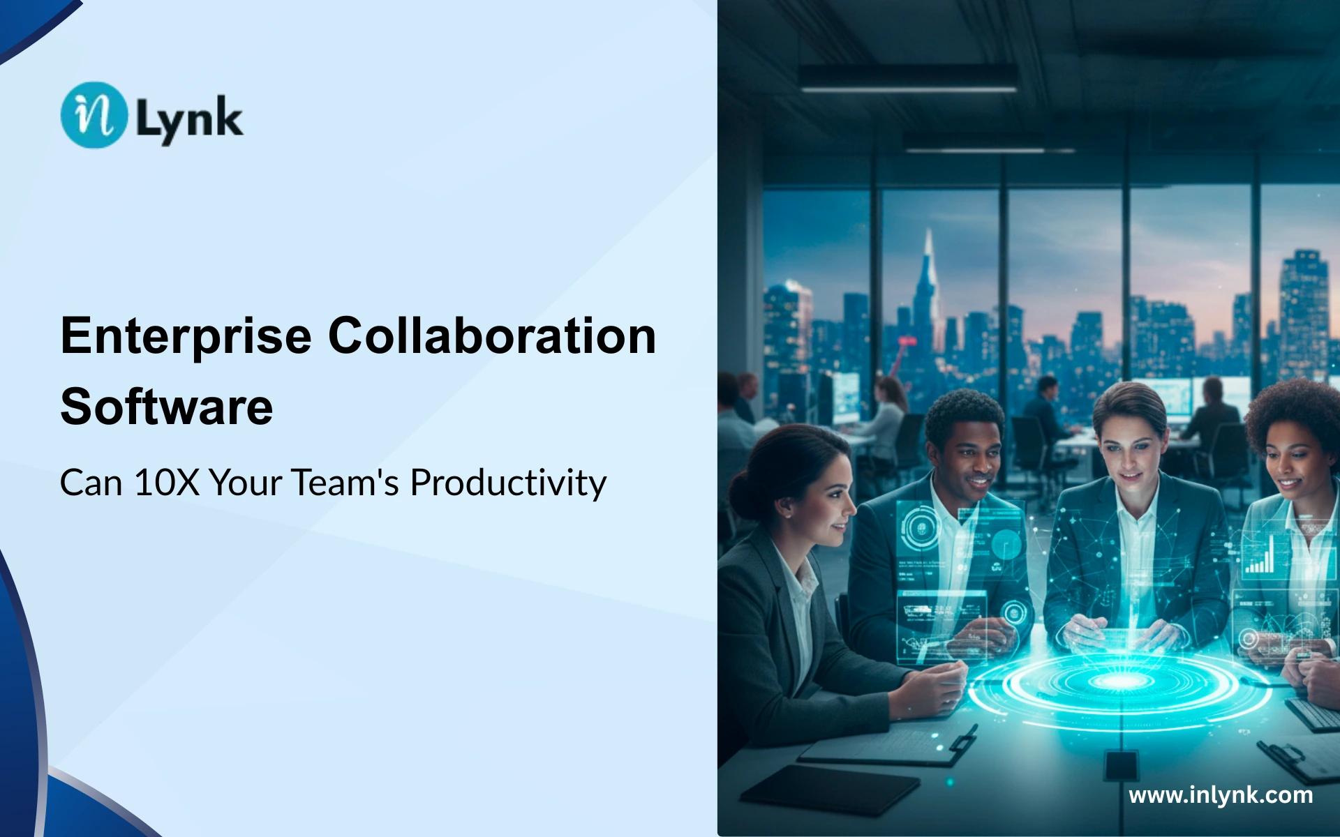 How Enterprise Collaboration Software Can 10X Your Team&#8217;s Productivity